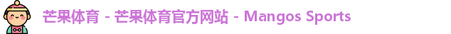 芒果体育 - 芒果体育官方网站 - Mangos Sports